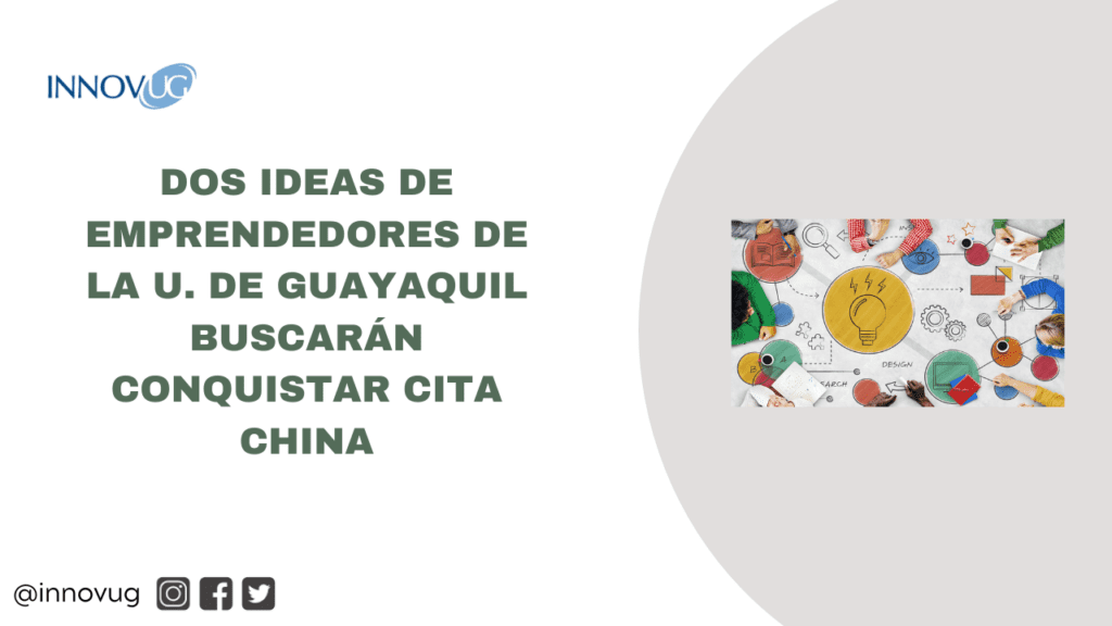 DOS IDEAS DE EMPRENDEDORES DE LA U. DE GUAYAQUIL BUSCARÁN CONQUISTAR CITA CHINA